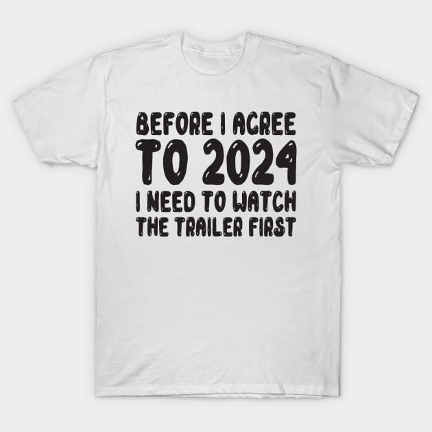 Before I agree to 2024, I need to watch the trailer first T-Shirt by MZeeDesigns
